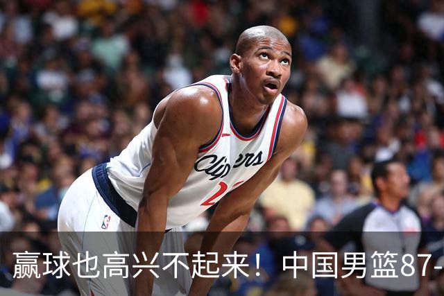 赢球也高兴不起来！中国男篮87-78险胜沙特，庞峥麟、焦泊乔0分，郭士强半决赛得先补三漏洞